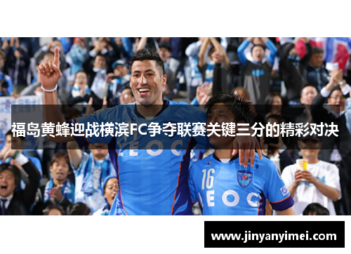 福岛黄蜂迎战横滨FC争夺联赛关键三分的精彩对决