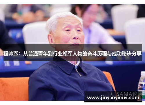 程帅澎：从普通青年到行业领军人物的奋斗历程与成功秘诀分享